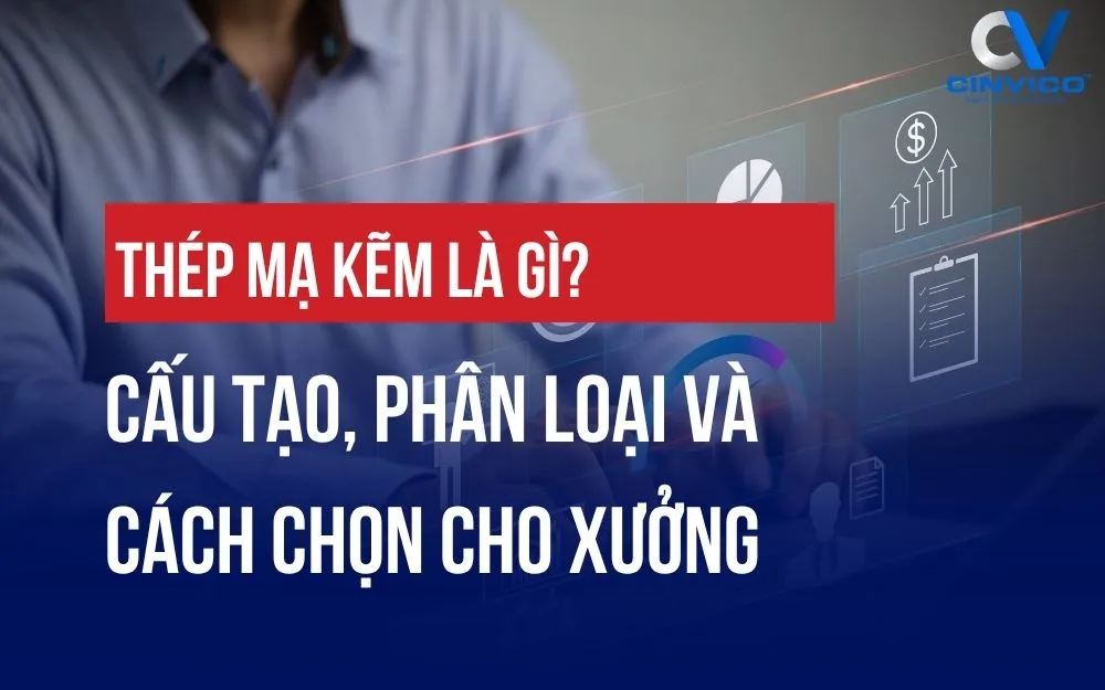 THÉP MẠ KẼM LÀ GÌ? CẤU TẠO, PHÂN LOẠI VÀ CÁCH CHỌN CHO XƯỞNG