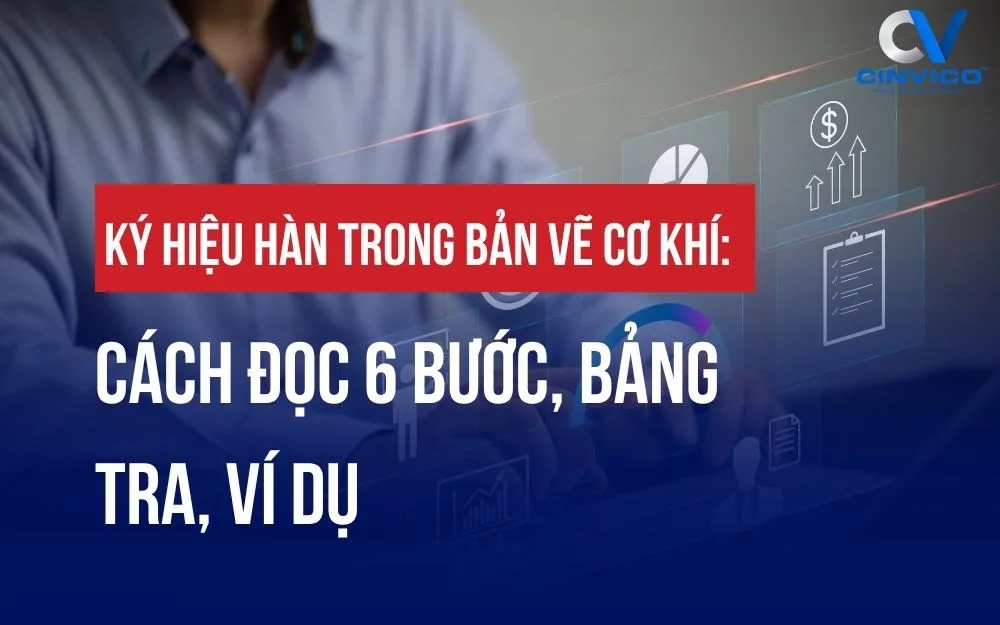 KÝ HIỆU HÀN TRONG BẢN VẼ CƠ KHÍ: CÁCH ĐỌC 6 BƯỚC, BẢNG TRA, VÍ DỤ
