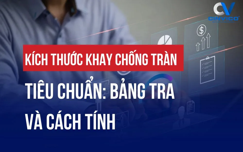 KÍCH THƯỚC KHAY CHỐNG TRÀN TIÊU CHUẨN: BẢNG TRA VÀ CÁCH TÍNH