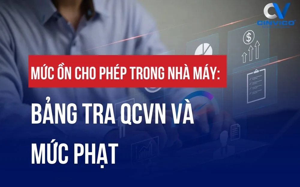 MỨC ỒN CHO PHÉP TRONG NHÀ MÁY: BẢNG TRA QCVN VÀ MỨC PHẠT