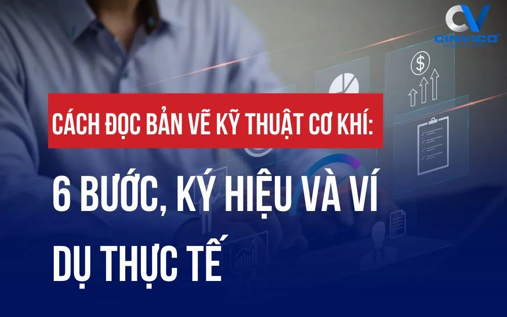 CÁCH ĐỌC BẢN VẼ KỸ THUẬT CƠ KHÍ: 6 BƯỚC, KÝ HIỆU VÀ VÍ DỤ THỰC TẾ
