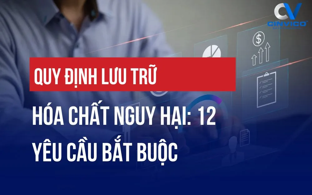 QUY ĐỊNH LƯU TRỮ HÓA CHẤT NGUY HẠI: 12 YÊU CẦU BẮT BUỘC