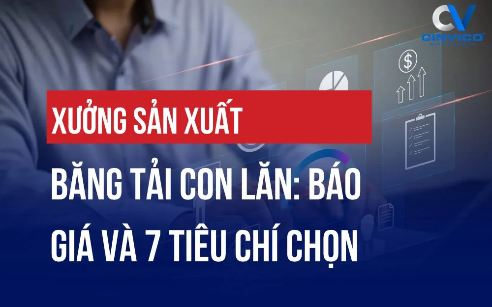 XƯỞNG SẢN XUẤT BĂNG TẢI CON LĂN: BÁO GIÁ VÀ 7 TIÊU CHÍ CHỌN
