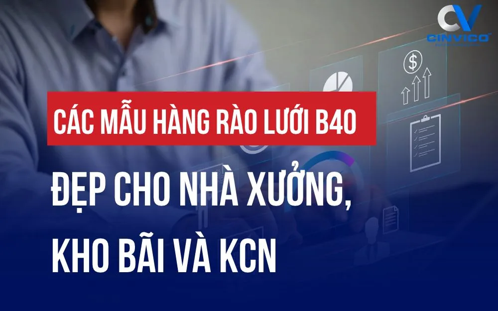 CÁC MẪU HÀNG RÀO LƯỚI B40 ĐẸP CHO NHÀ XƯỞNG, KHO BÃI VÀ KCN