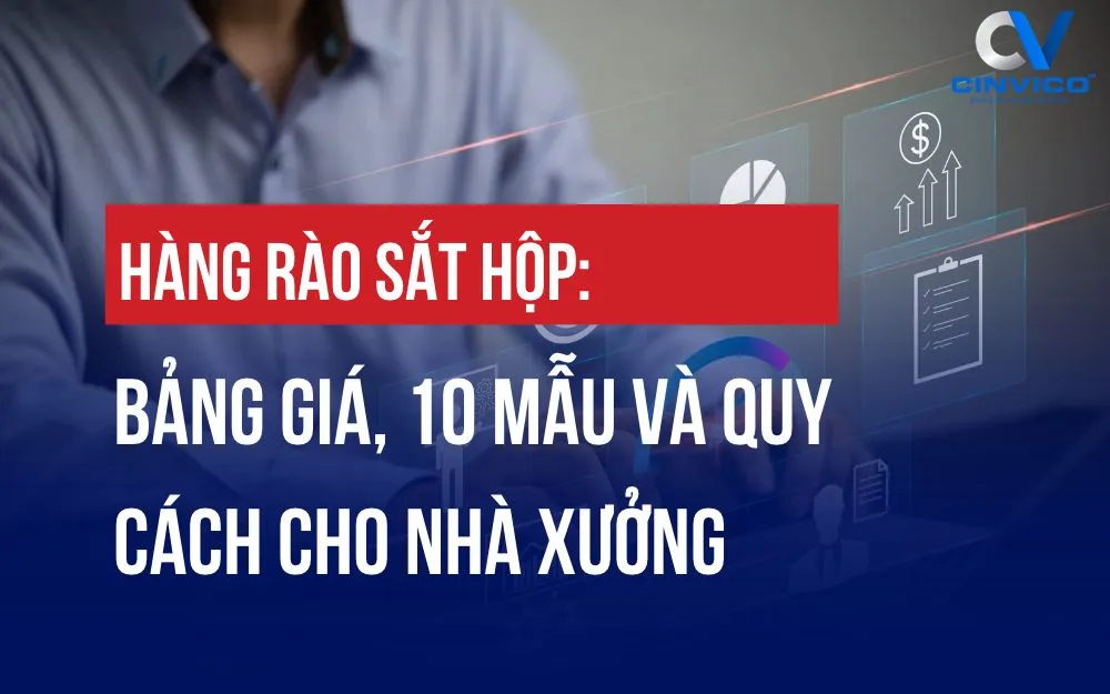 HÀNG RÀO SẮT HỘP: BẢNG GIÁ, 10 MẪU VÀ QUY CÁCH CHO NHÀ XƯỞNG