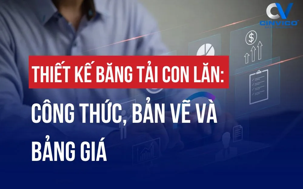 THIẾT KẾ BĂNG TẢI CON LĂN: CÔNG THỨC, BẢN VẼ VÀ BẢNG GIÁ