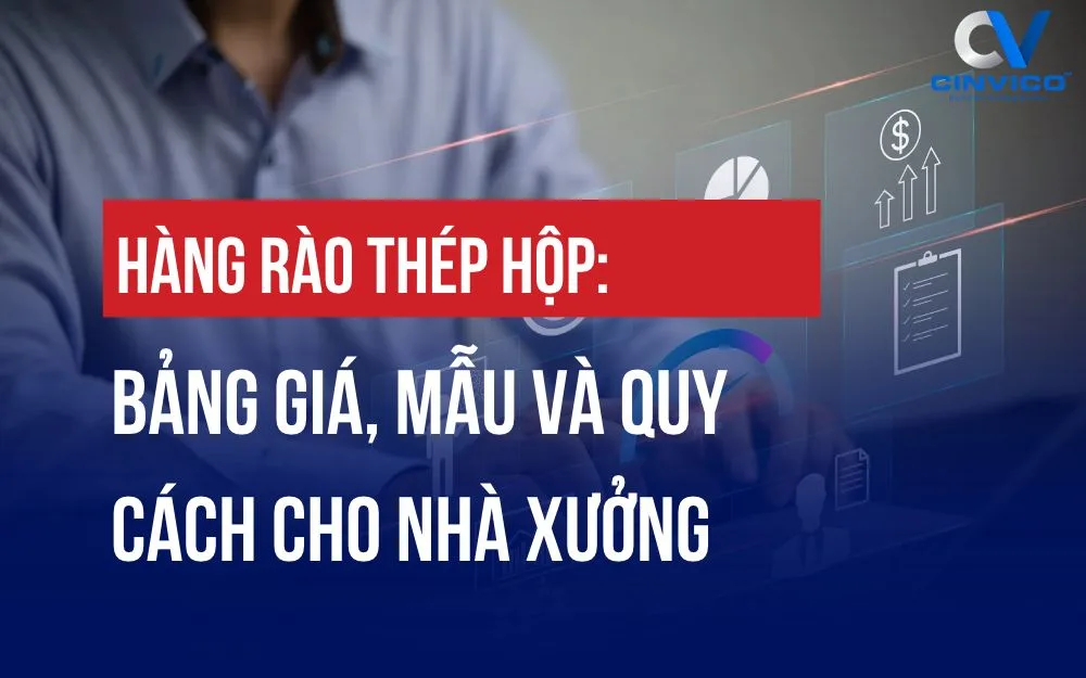 HÀNG RÀO THÉP HỘP: BẢNG GIÁ, MẪU VÀ QUY CÁCH CHO NHÀ XƯỞNG