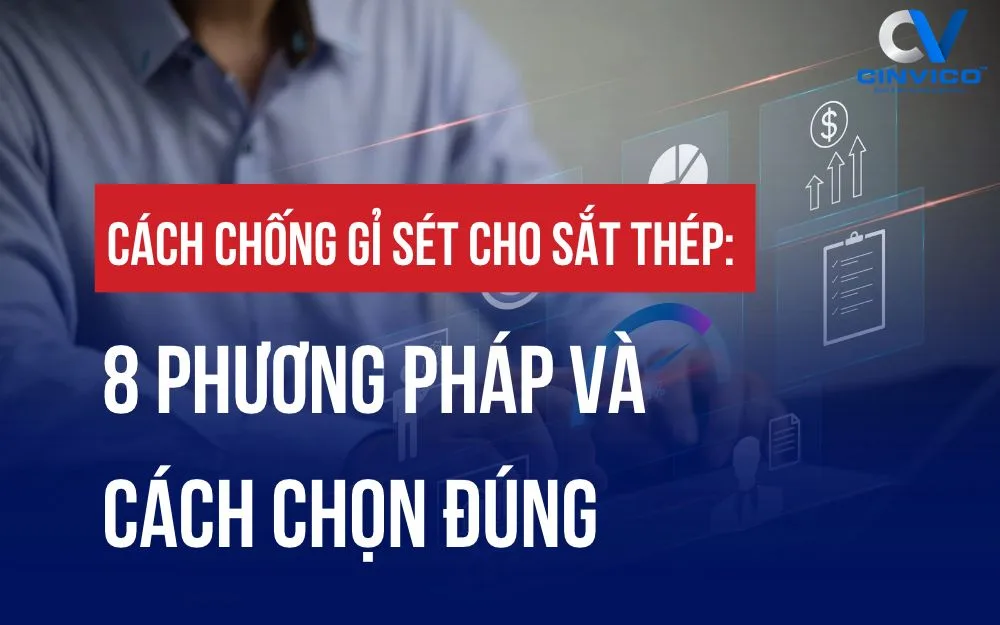 CÁCH CHỐNG GỈ SÉT CHO SẮT THÉP: 8 PHƯƠNG PHÁP VÀ CÁCH CHỌN ĐÚNG
