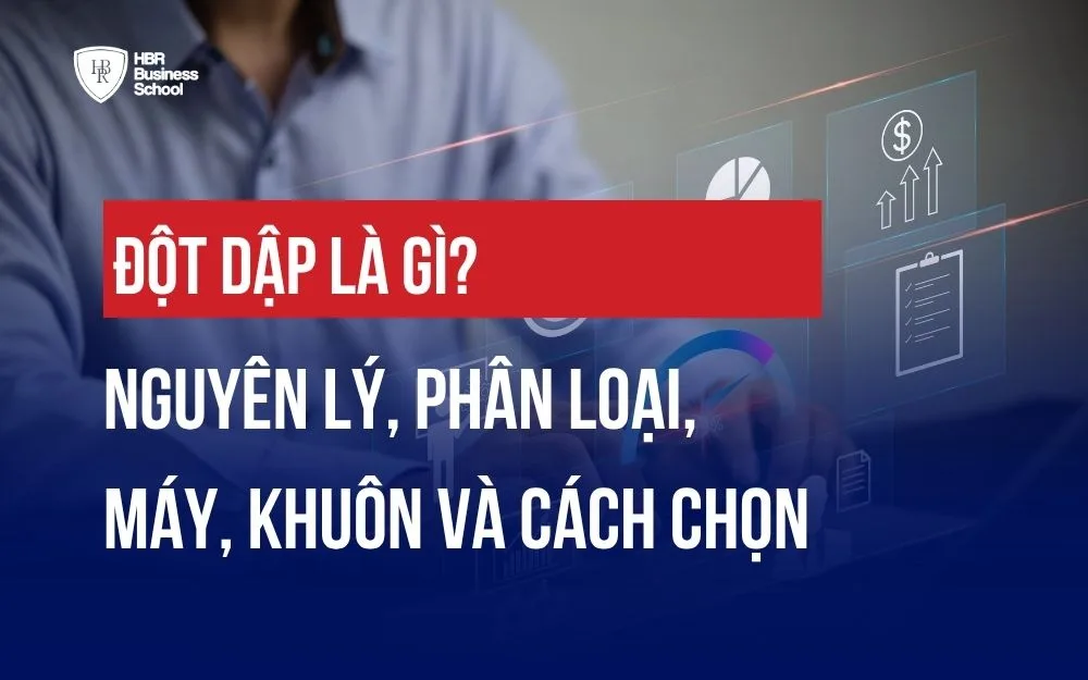 ĐỘT DẬP LÀ GÌ? NGUYÊN LÝ, PHÂN LOẠI, MÁY, KHUÔN VÀ CÁCH CHỌN