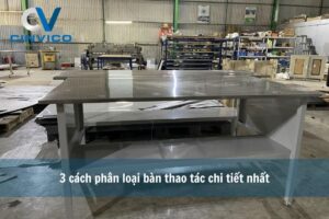 3 cách phân loại bàn thao tác chi tiết nhất hiện nay